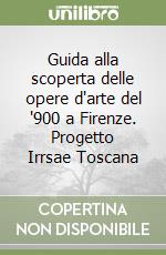 Guida alla scoperta delle opere d'arte del '900 a Firenze. Progetto Irrsae Toscana libro