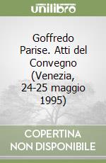 Goffredo Parise. Atti del Convegno (Venezia, 24-25 maggio 1995) libro