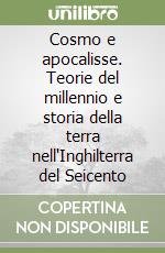 Cosmo e apocalisse. Teorie del millennio e storia della terra nell'Inghilterra del Seicento