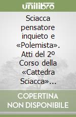 Sciacca pensatore inquieto e «Polemista». Atti del 2º Corso della «Cattedra Sciacca» (Genova, 2-4 maggio 1996) libro