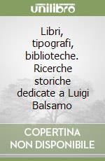 Libri, tipografi, biblioteche. Ricerche storiche dedicate a Luigi Balsamo libro