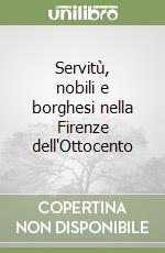 Servitù, nobili e borghesi nella Firenze dell'Ottocento libro