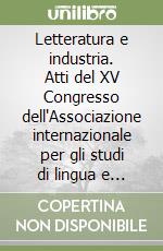 Letteratura e industria. Atti del XV Congresso dell'Associazione internazionale per gli studi di lingua e letteratura italiana (Torino, 15-19 maggio 1994) libro