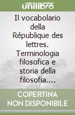 Il vocabolario della République des lettres. Terminologia filosofica e storia della filosofia. Problemi di metodo. Atti del Convegno internazionale (1996) libro