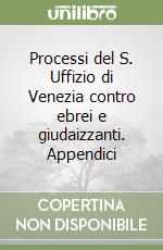 Processi del S. Uffizio di Venezia contro ebrei e giudaizzanti. Appendici libro