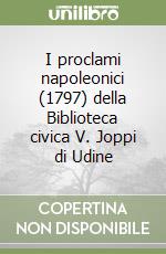 I proclami napoleonici (1797) della Biblioteca civica V. Joppi di Udine libro