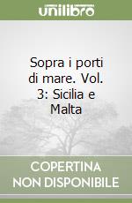 Sopra i porti di mare. Vol. 3: Sicilia e Malta libro