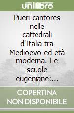 Pueri cantores nelle cattedrali d'Italia tra Medioevo ed età moderna. Le scuole eugeniane: scuole di canto annesse alle cappelle musicali libro