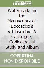 Watermarks in the Manuscripts of Boccaccio's «Il Tiseida». A Catalogue, Codicological Study and Album