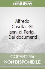 Alfredo Casella. Gli anni di Parigi. Dai documenti libro