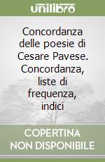 Concordanza delle poesie di Cesare Pavese. Concordanza, liste di frequenza, indici libro