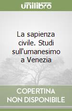 La sapienza civile. Studi sull'umanesimo a Venezia libro