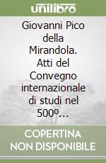 Giovanni Pico della Mirandola. Atti del Convegno internazionale di studi nel 500º anniversario della morte (1494-1994) (Mirandola, 4-8 ottobre 1994) libro