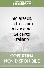 Sic arescit. Letteratura mistica nel Seicento italiano libro