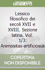 Lessico filosofico dei secoli XVII e XVIII. Sezione latina. Vol. 1/3: Animositas-artificiosus libro