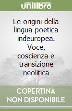 Le origini della lingua poetica indeuropea. Voce, coscienza e transizione neolitica libro