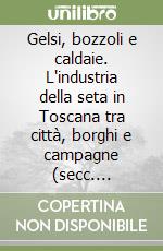 Gelsi, bozzoli e caldaie. L'industria della seta in Toscana tra città, borghi e campagne (secc. XVI-XVIII) libro