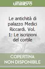 Le antichità di palazzo Medici Riccardi. Vol. 1: Le iscrizioni del cortile libro