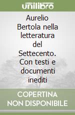 Aurelio Bertola nella letteratura del Settecento. Con testi e documenti inediti libro