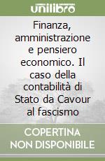 Finanza, amministrazione e pensiero economico. Il caso della contabilità di Stato da Cavour al fascismo libro