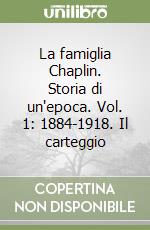 La famiglia Chaplin. Storia di un'epoca. Vol. 1: 1884-1918. Il carteggio libro