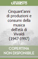 Cinquant'anni di produzioni e consumi della musica dell'età di Vivaldi (1947-1997)