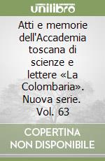 Atti e memorie dell'Accademia toscana di scienze e lettere «La Colombaria». Nuova serie. Vol. 63 libro
