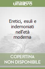 Eretici, esuli e indemoniati nell'età moderna libro