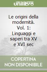 Le origini della modernità. Vol. 1: Linguaggi e saperi tra XV e XVI sec libro