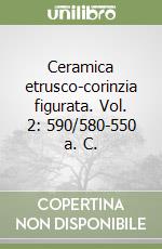 Ceramica etrusco-corinzia figurata. Vol. 2: 590/580-550 a. C.