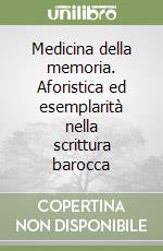 Medicina della memoria. Aforistica ed esemplarità nella scrittura barocca