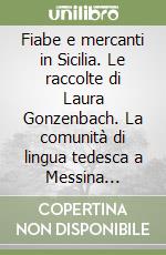 Fiabe e mercanti in Sicilia. Le raccolte di Laura Gonzenbach. La comunità di lingua tedesca a Messina nell'Ottocento libro