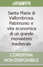 Santa Maria di Vallombrosa. Patrimonio e vita economica di un grande monastero medievale libro