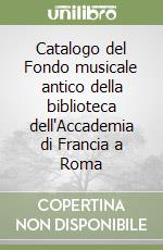 Catalogo del Fondo musicale antico della biblioteca dell'Accademia di Francia a Roma libro