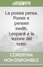 La poesia pensa. Poesie e pensieri inediti. Leopardi e la lezione del testo libro