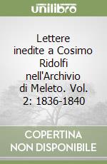 Lettere inedite a Cosimo Ridolfi nell'Archivio di Meleto. Vol. 2: 1836-1840