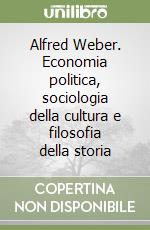 Alfred Weber. Economia politica, sociologia della cultura e filosofia della storia