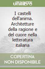 I castelli dell'anima. Architetture della ragione e del cuore nella letteratura italiana libro