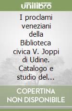 I proclami veneziani della Biblioteca civica V. Joppi di Udine. Catalogo e studio del Fondo. Vol. 1: L'iconografia del leone di s. Marco