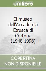 Il museo dell'Accademia Etrusca di Cortona (1948-1998)