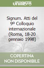 Signum. Atti del 9º Colloquio internazionale (Roma, 18-20 gennaio 1998) libro