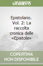 Epistolario. Vol. 2: La raccolta cronica delle «Epistole» libro