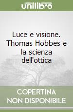 Luce e visione. Thomas Hobbes e la scienza dell'ottica libro