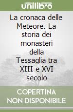 La cronaca delle Meteore. La storia dei monasteri della Tessaglia tra XIII e XVI secolo libro