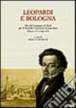 Leopardi e Bologna. Atti del Convegno di studi per il 2º centenario leopardiano (Bologna, 18-19 maggio 1998) libro