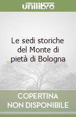 Le sedi storiche del Monte di pietà di Bologna libro