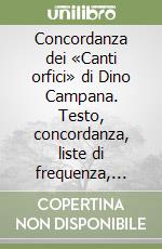 Concordanza dei «Canti orfici» di Dino Campana. Testo, concordanza, liste di frequenza, indici libro