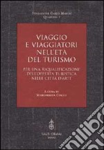 Viaggio e viaggiatori nell'età del turismo. Per una riqualificazione dell'offerta turistica nelle città d'arte libro