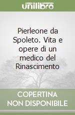 Pierleone da Spoleto. Vita e opere di un medico del Rinascimento libro