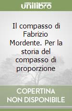 Il compasso di Fabrizio Mordente. Per la storia del compasso di proporzione libro